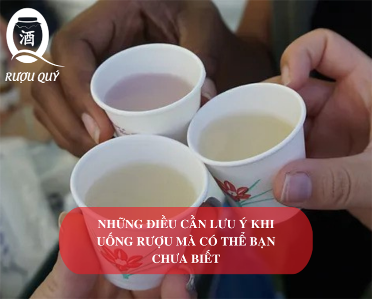 NHỮNG ĐIỀU CẦN LƯU Ý KHI UỐNG RƯỢU MÀ CÓ THỂ BẠN CHƯA BIẾT