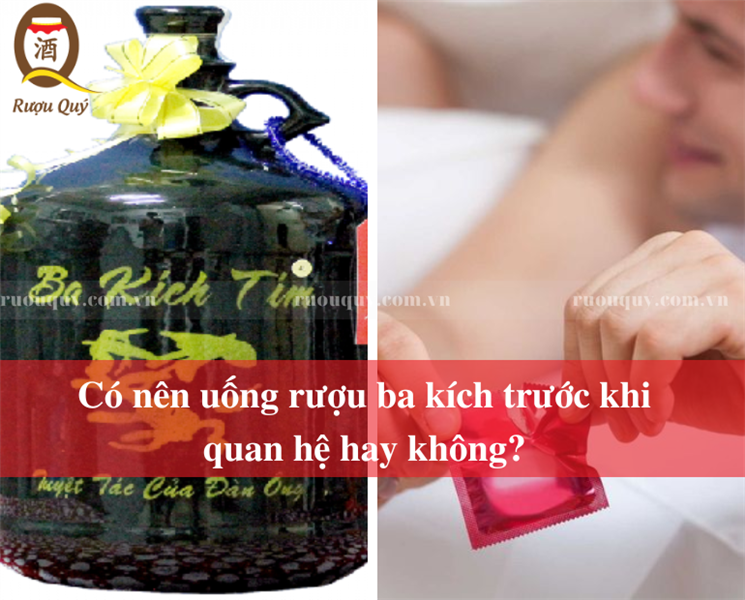 ​​​​​​​CÓ NÊN UỐNG RƯỢU BA KÍCH TRƯỚC KHI QUAN HỆ HAY KHÔNG?